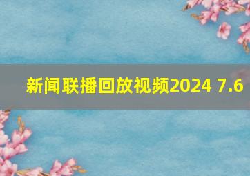 新闻联播回放视频2024 7.6